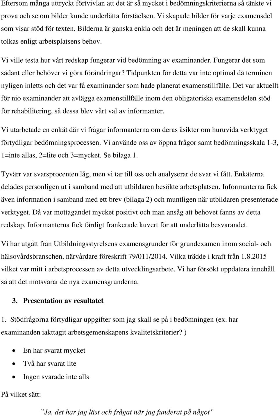 Vi ville testa hur vårt redskap fungerar vid bedömning av examinander. Fungerar det som sådant eller behöver vi göra förändringar?