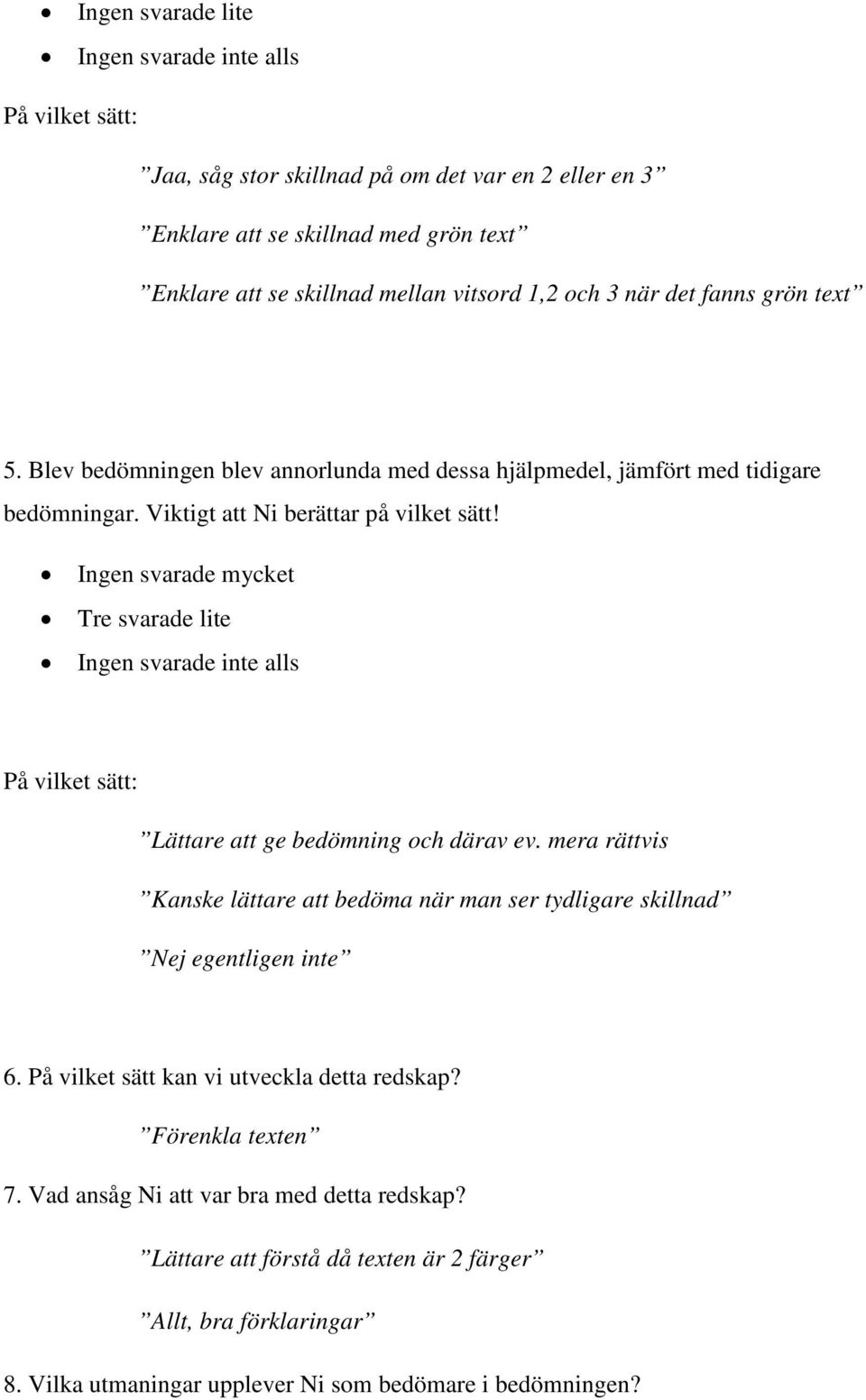 Ingen svarade mycket Tre svarade lite Ingen svarade inte alls På vilket sätt: Lättare att ge bedömning och därav ev.