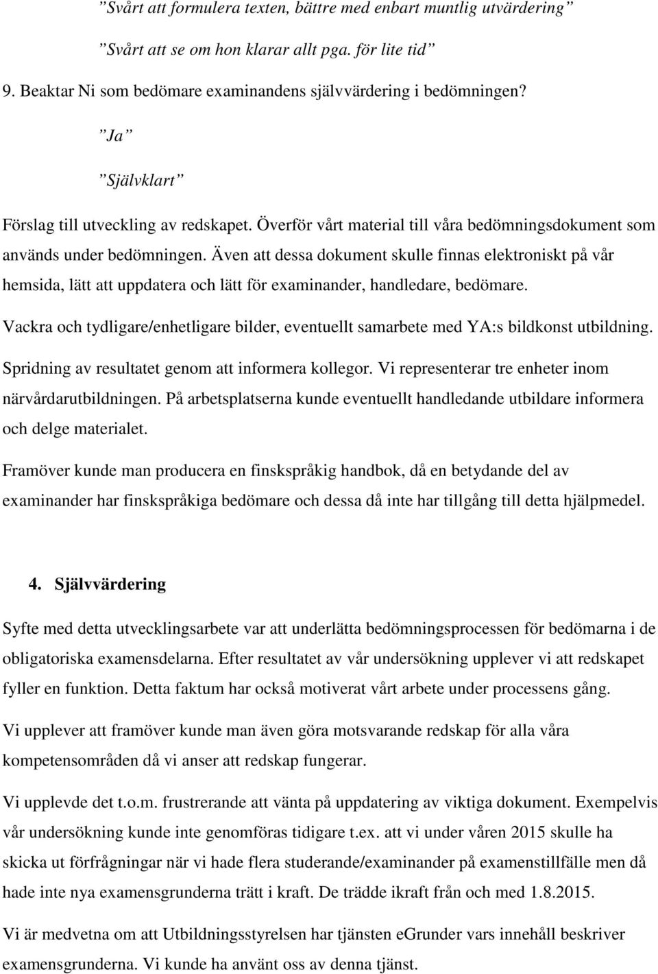 Även att dessa dokument skulle finnas elektroniskt på vår hemsida, lätt att uppdatera och lätt för examinander, handledare, bedömare.