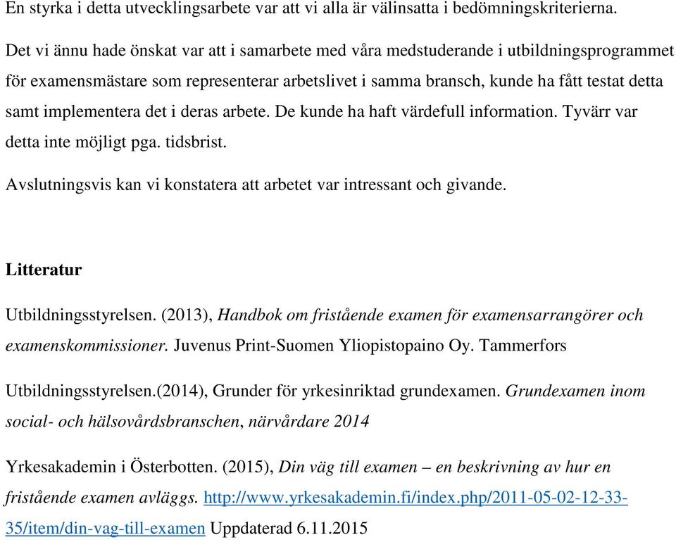 implementera det i deras arbete. De kunde ha haft värdefull information. Tyvärr var detta inte möjligt pga. tidsbrist. Avslutningsvis kan vi konstatera att arbetet var intressant och givande.