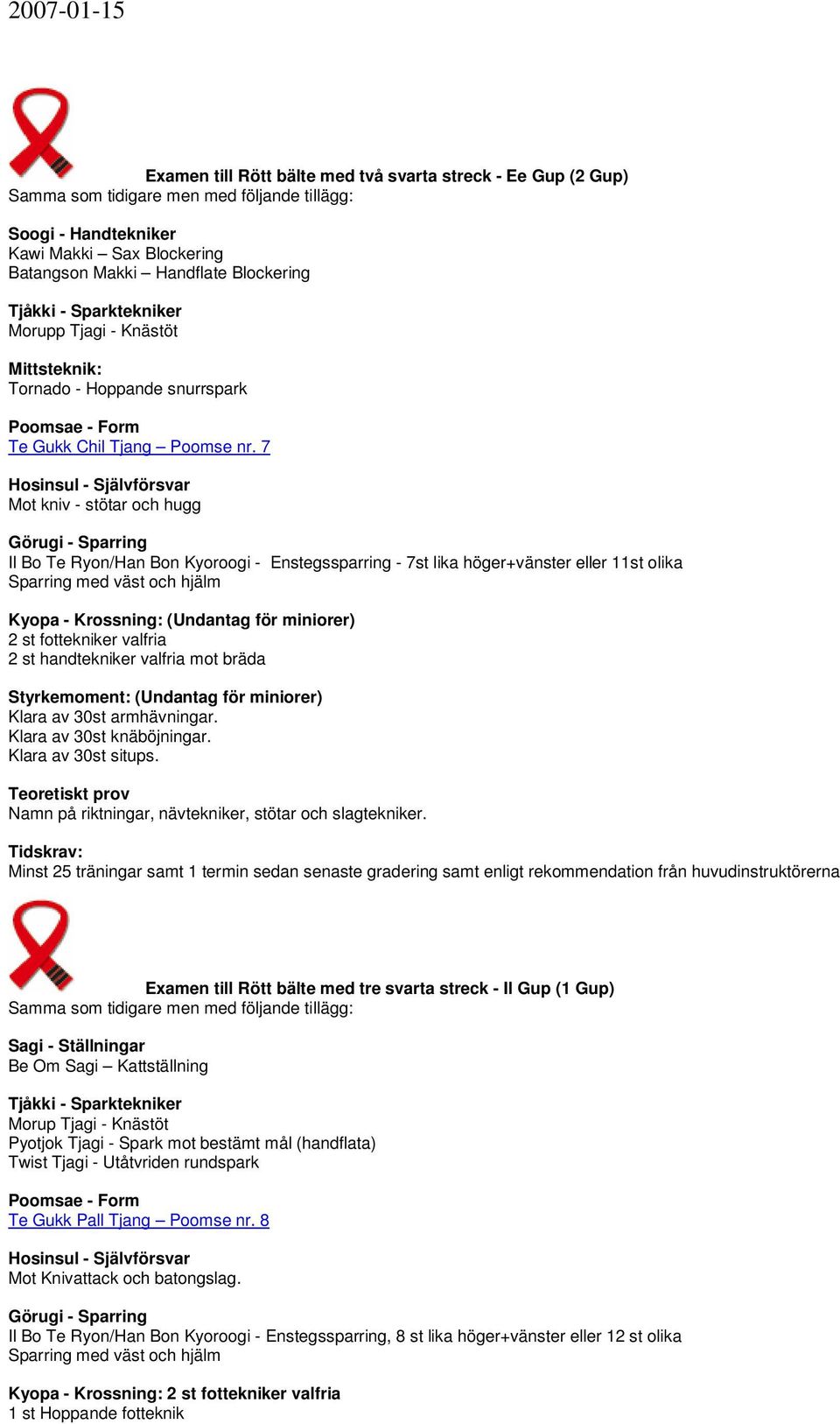 7 Mot kniv - stötar och hugg Il Bo Te Ryon/Han Bon Kyoroogi - Enstegssparring - 7st lika höger+vänster eller 11st olika Kyopa - Krossning: (Undantag för miniorer) 2 st fottekniker valfria 2 st