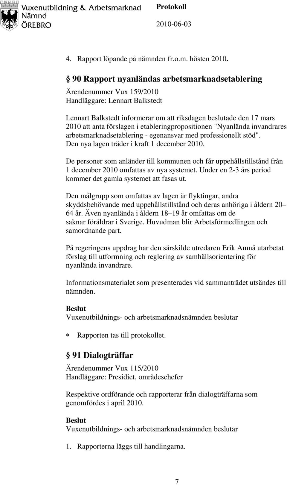 etableringpropositionen "Nyanlända invandrares arbetsmarknadsetablering - egenansvar med professionellt stöd". Den nya lagen träder i kraft 1 december 2010.