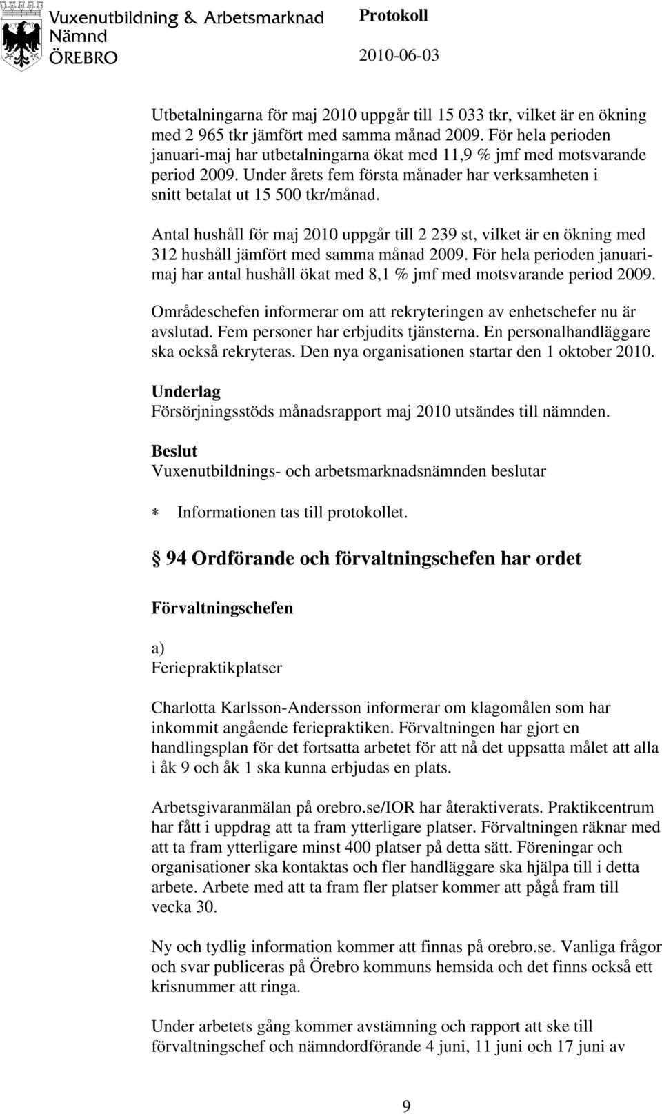 Antal hushåll för maj 2010 uppgår till 2 239 st, vilket är en ökning med 312 hushåll jämfört med samma månad 2009.