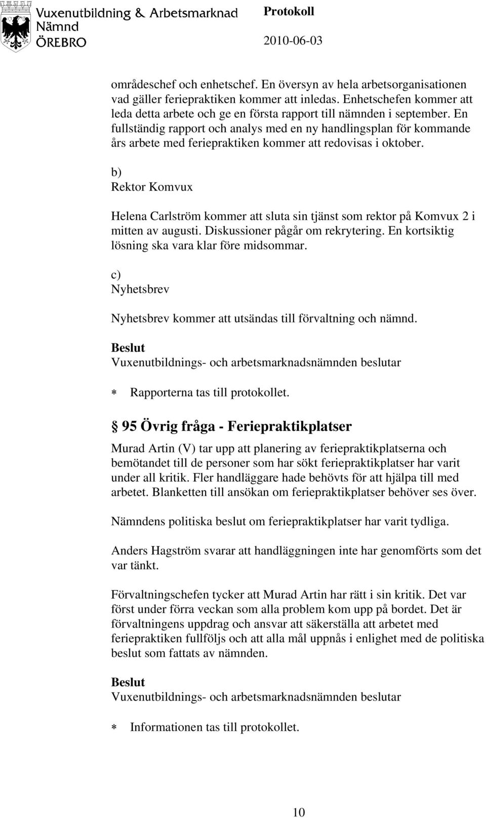 En fullständig rapport och analys med en ny handlingsplan för kommande års arbete med feriepraktiken kommer att redovisas i oktober.