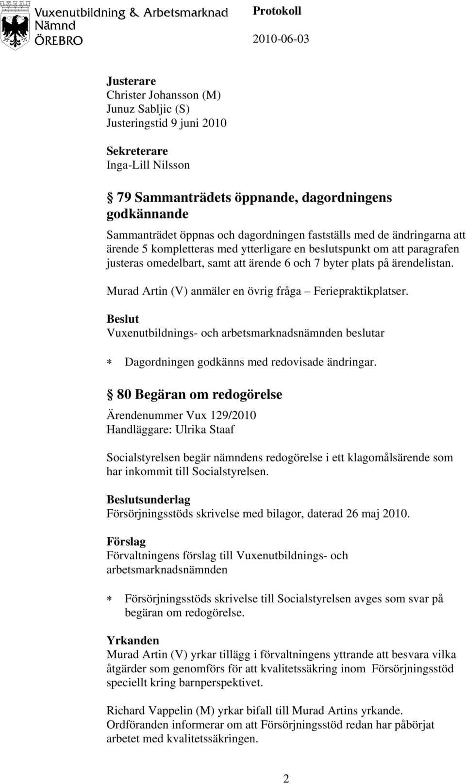 Murad Artin (V) anmäler en övrig fråga Feriepraktikplatser. Dagordningen godkänns med redovisade ändringar.