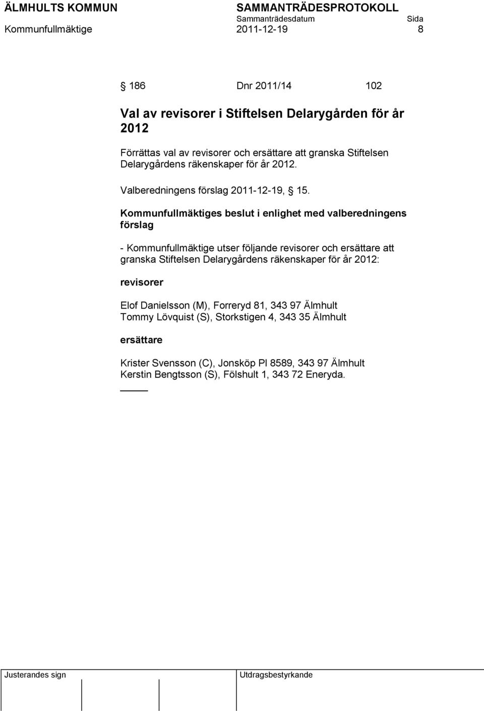 Kommunfullmäktiges beslut i enlighet med valberedningens förslag - Kommunfullmäktige utser följande revisorer och ersättare att granska Stiftelsen Delarygårdens