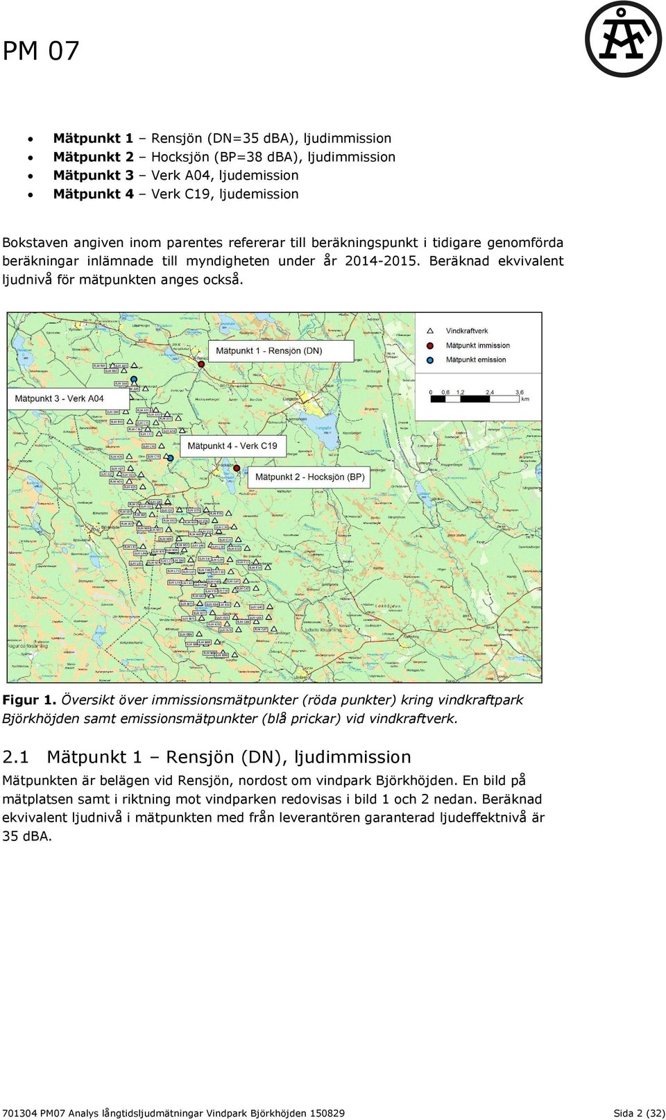 Översikt över immissionsmätpunkter (röda punkter) kring vindkraftpark Björkhöjden samt emissionsmätpunkter (blå prickar) vid vindkraftverk. 2.