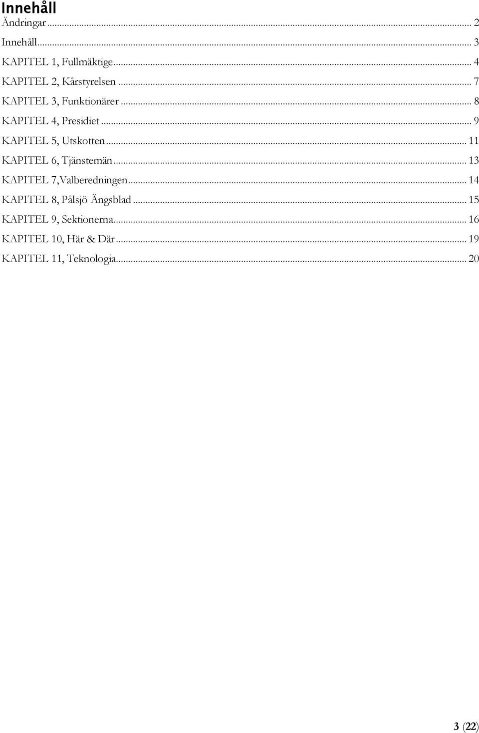 .. 11 KAPITEL 6, Tjänstemän... 13 KAPITEL 7,Valberedningen... 14 KAPITEL 8, Pålsjö Ängsblad.