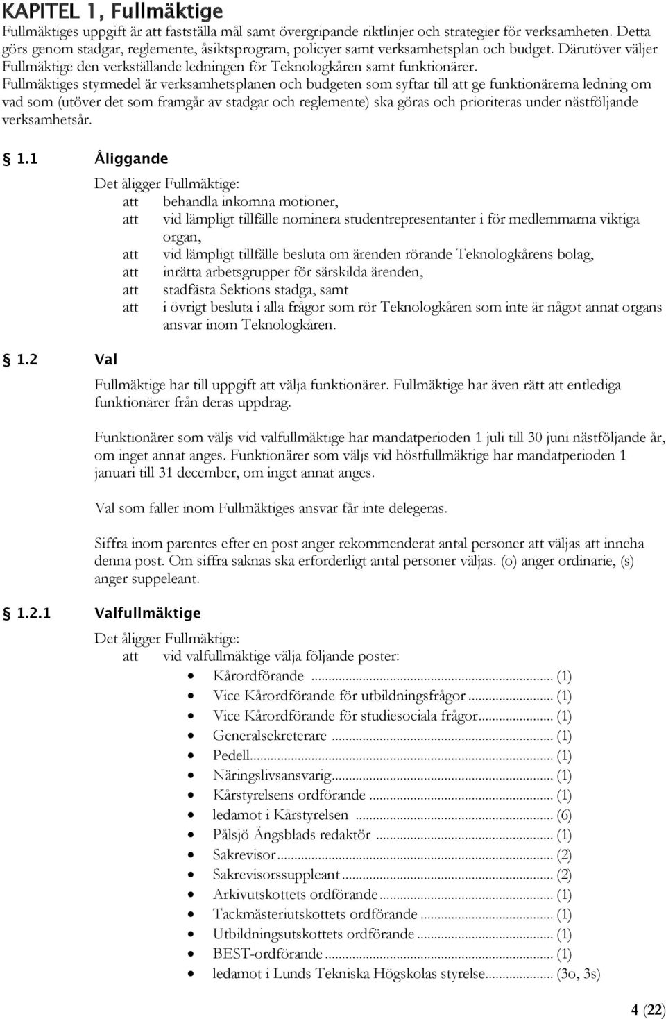 Fullmäktiges styrmedel är verksamhetsplanen och budgeten som syftar till att ge funktionärerna ledning om vad som (utöver det som framgår av stadgar och reglemente) ska göras och prioriteras under