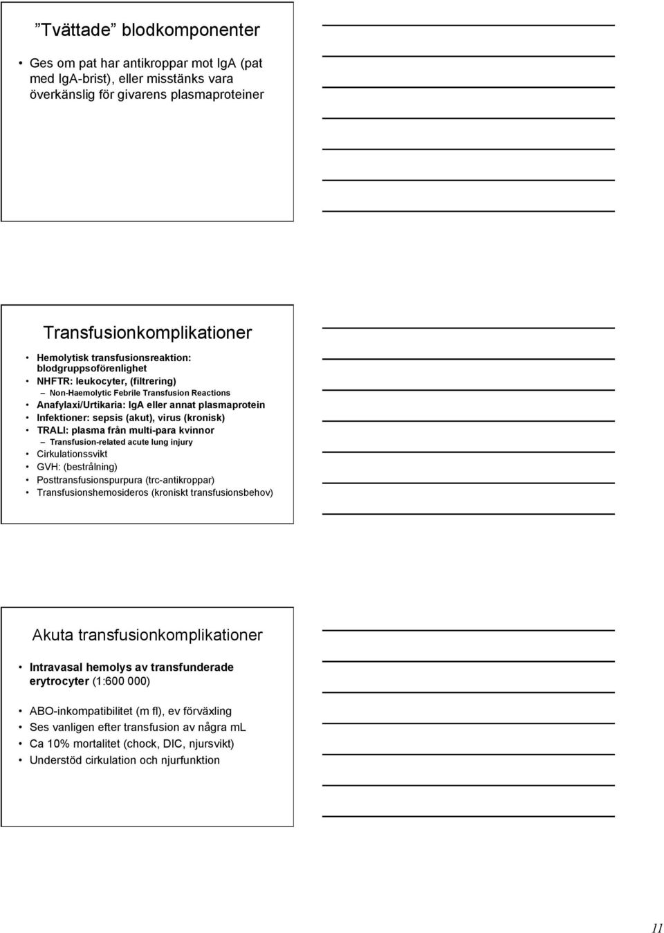 (akut), virus (kronisk) TRALI: plasma från multi-para kvinnor Transfusion-related acute lung injury Cirkulationssvikt GVH: (bestrålning) Posttransfusionspurpura (trc-antikroppar)