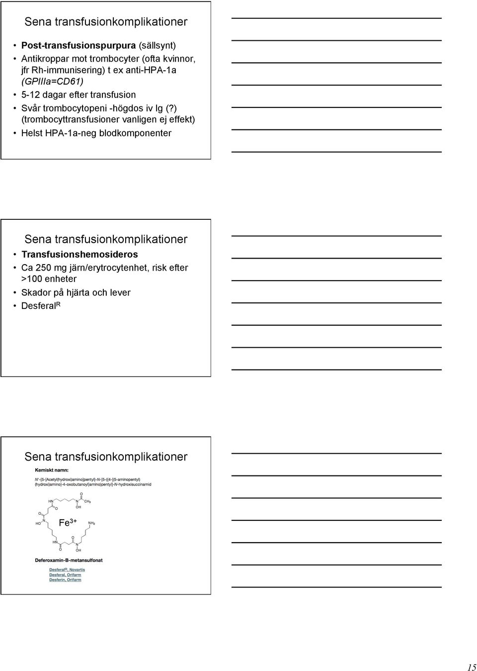 ) (trombocyttransfusioner vanligen ej effekt) Helst HPA-1a-neg blodkomponenter Sena transfusionkomplikationer