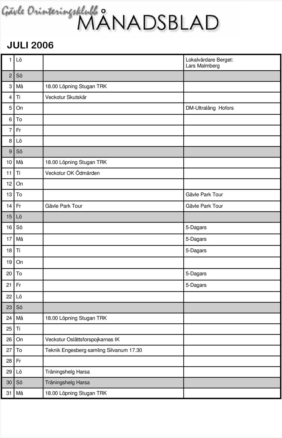 00 Löpning Stugan TRK 11 Ti Veckotur OK Ödmården 12 On 13 To Gävle Park Tour 14 Fr Gävle Park Tour Gävle Park Tour 15 Lö 16 Sö 5-Dagars 17 Må