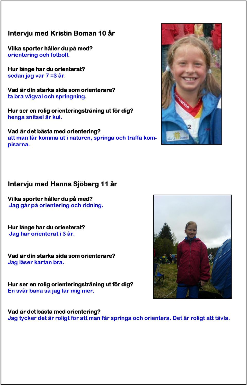 Intervju med Hanna Sjöberg 11 år Vilka sporter håller du på med? Jag går på orientering och ridning. Hur länge har du orienterat? Jag har orienterat i 3 år. Vad är din starka sida som orienterare?