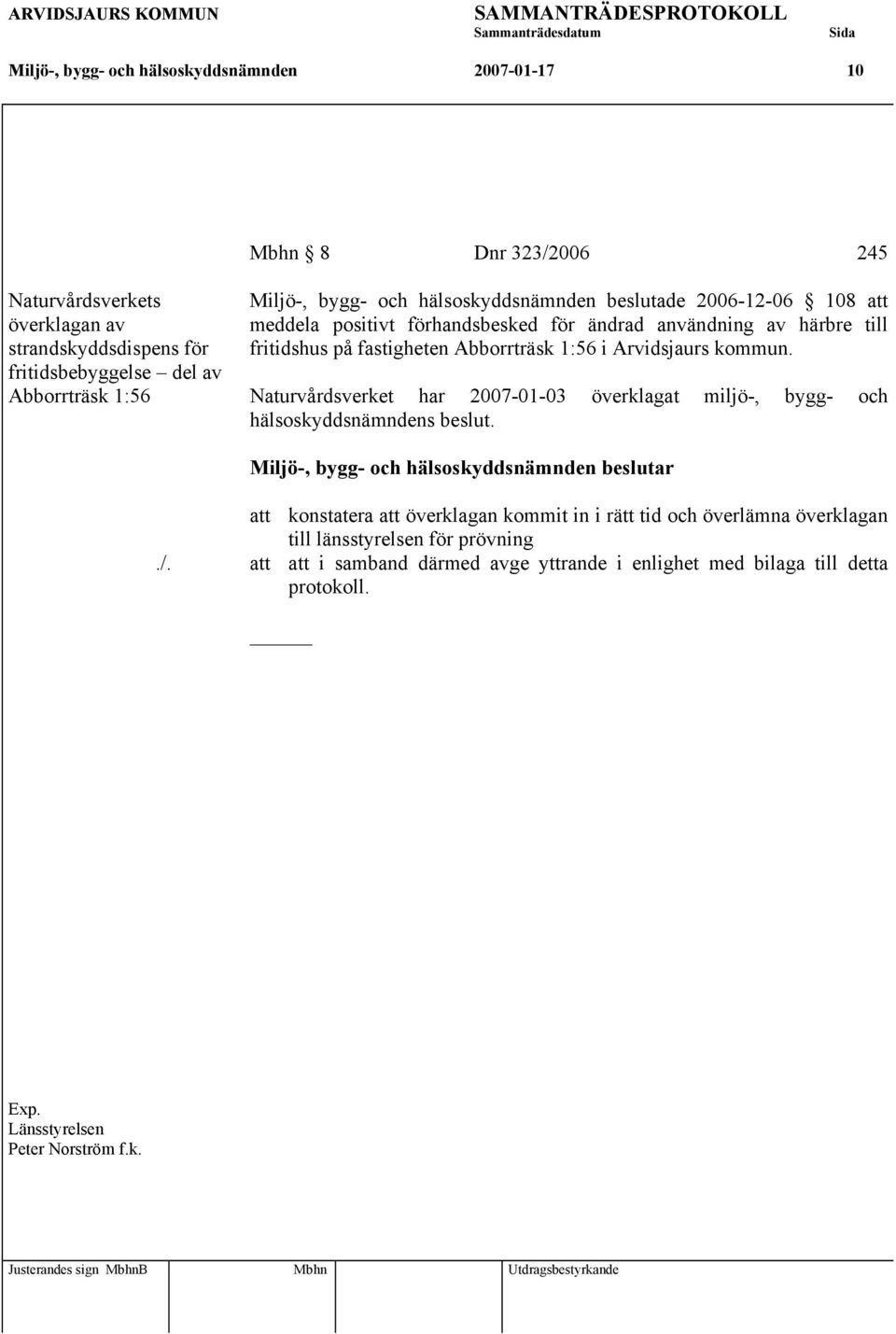 1:56 i Arvidsjaurs kommun. Naturvårdsverket har 2007-01-03 överklagat miljö-, bygg- och hälsoskyddsnämndens beslut../.