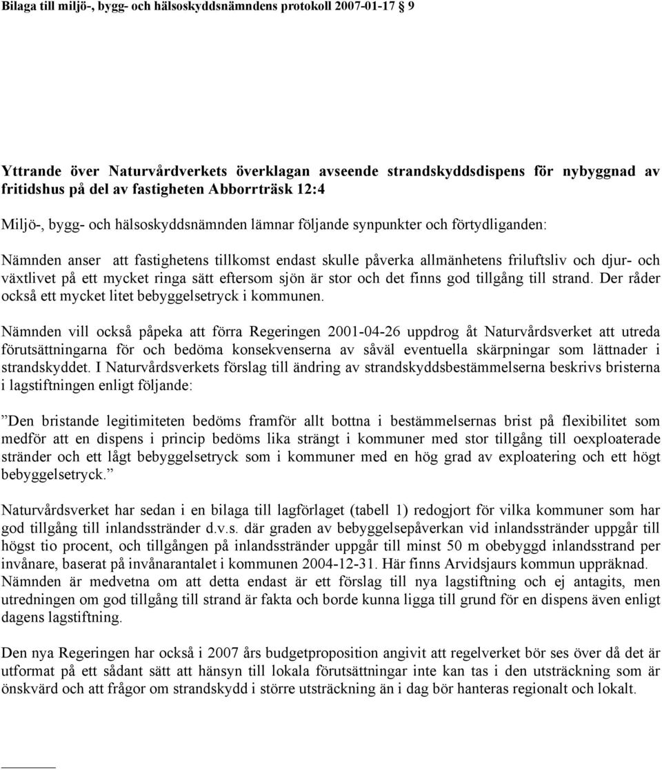 och växtlivet på ett mycket ringa sätt eftersom sjön är stor och det finns god tillgång till strand. Der råder också ett mycket litet bebyggelsetryck i kommunen.