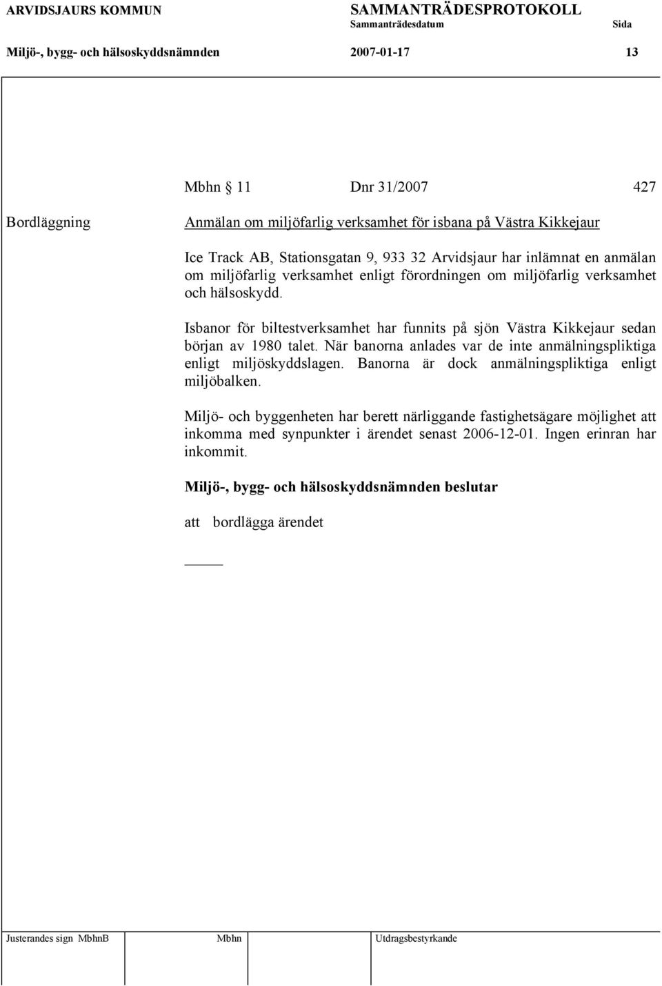 Isbanor för biltestverksamhet har funnits på sjön Västra Kikkejaur sedan början av 1980 talet. När banorna anlades var de inte anmälningspliktiga enligt miljöskyddslagen.