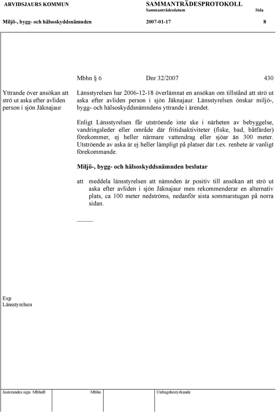 Enligt Länsstyrelsen får utströende inte ske i närheten av bebyggelse, vandringsleder eller område där fritidsaktiviteter (fiske, bad, båtfärder) förekommer, ej heller närmare vattendrag eller sjöar