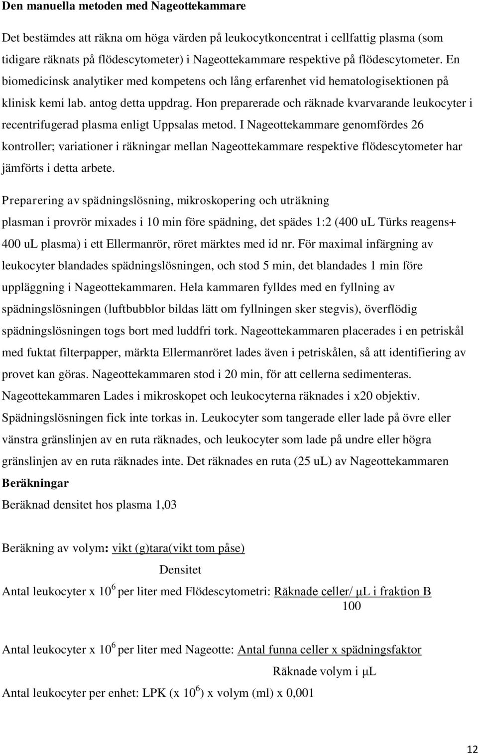 Hon preparerade och räknade kvarvarande leukocyter i recentrifugerad plasma enligt Uppsalas metod.