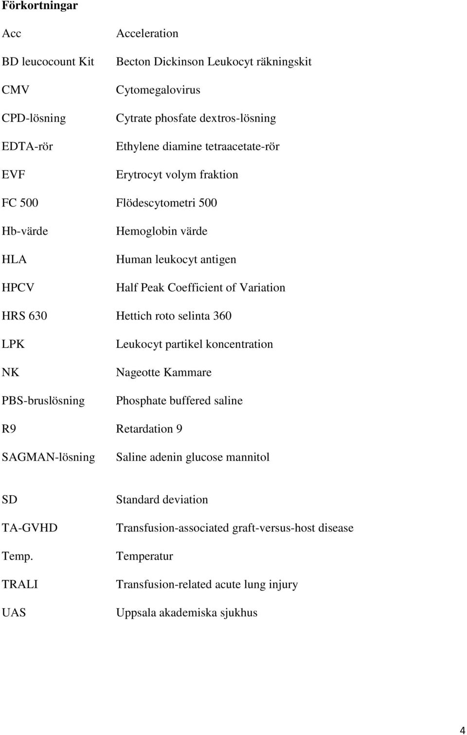 Hettich roto selinta 360 LPK NK PBS-bruslösning Leukocyt partikel koncentration Nageotte Kammare Phosphate buffered saline R9 Retardation 9 SAGMAN-lösning Saline adenin glucose