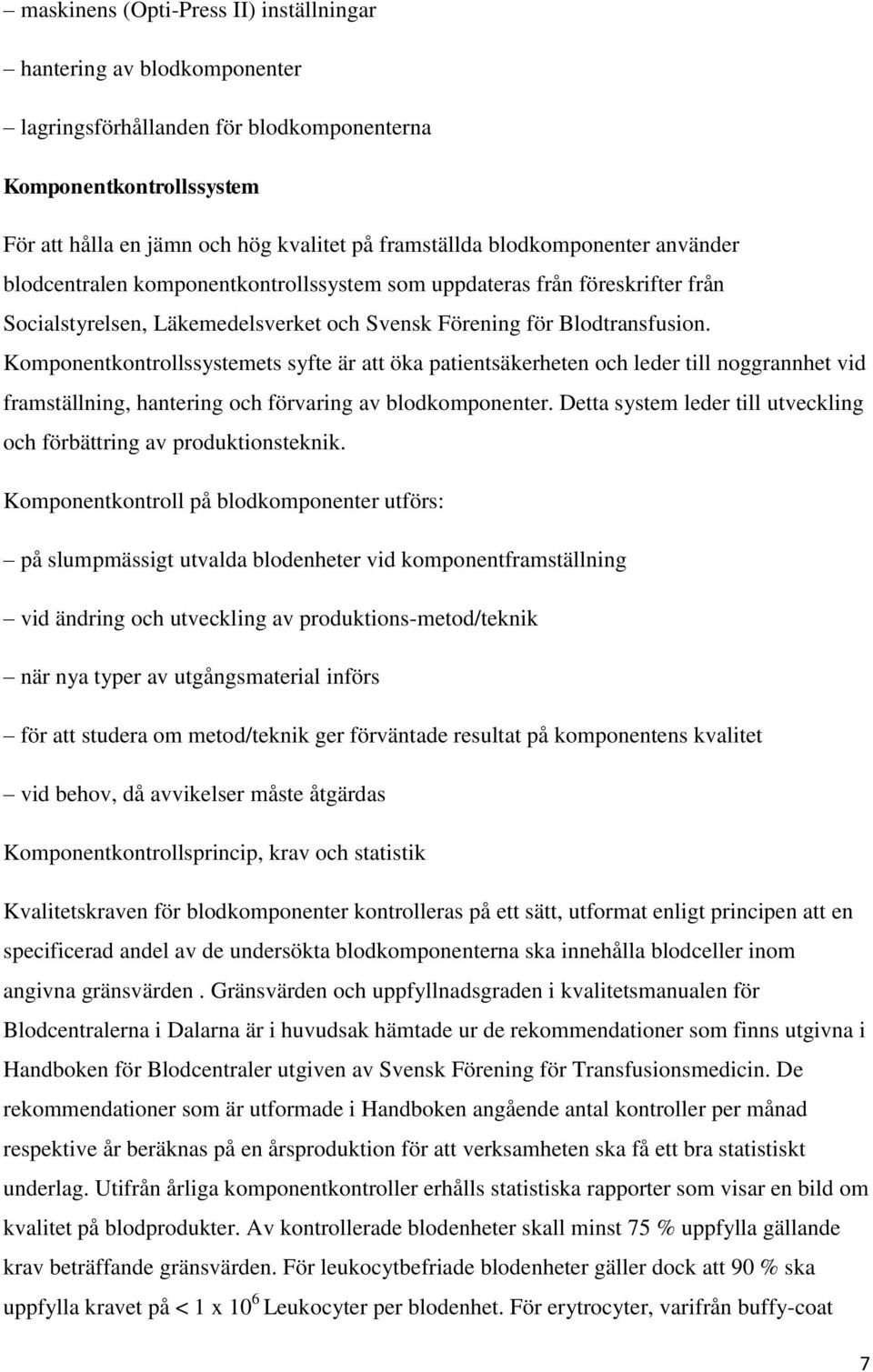 Komponentkontrollssystemets syfte är att öka patientsäkerheten och leder till noggrannhet vid framställning, hantering och förvaring av blodkomponenter.