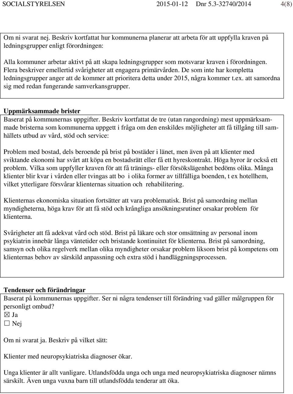 förordningen. Flera beskriver emellertid svårigheter att engagera primärvården. De som inte har kompletta ledningsgrupper anger att de kommer att prioritera detta under 2015, några kommer t.ex.