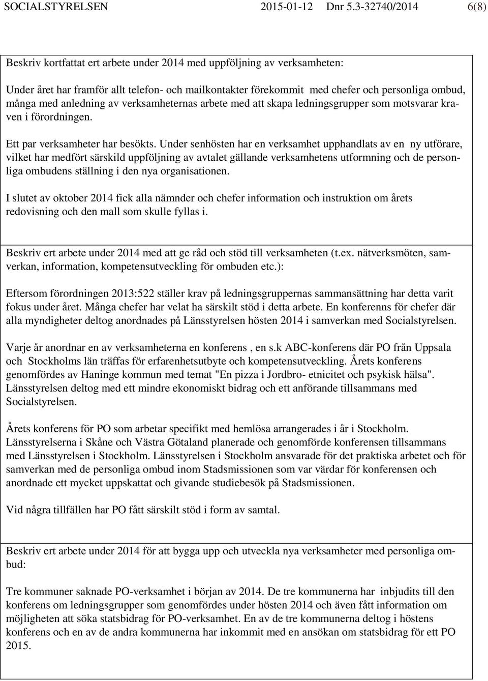 med anledning av verksamheternas arbete med att skapa ledningsgrupper som motsvarar kraven i förordningen. Ett par verksamheter har besökts.