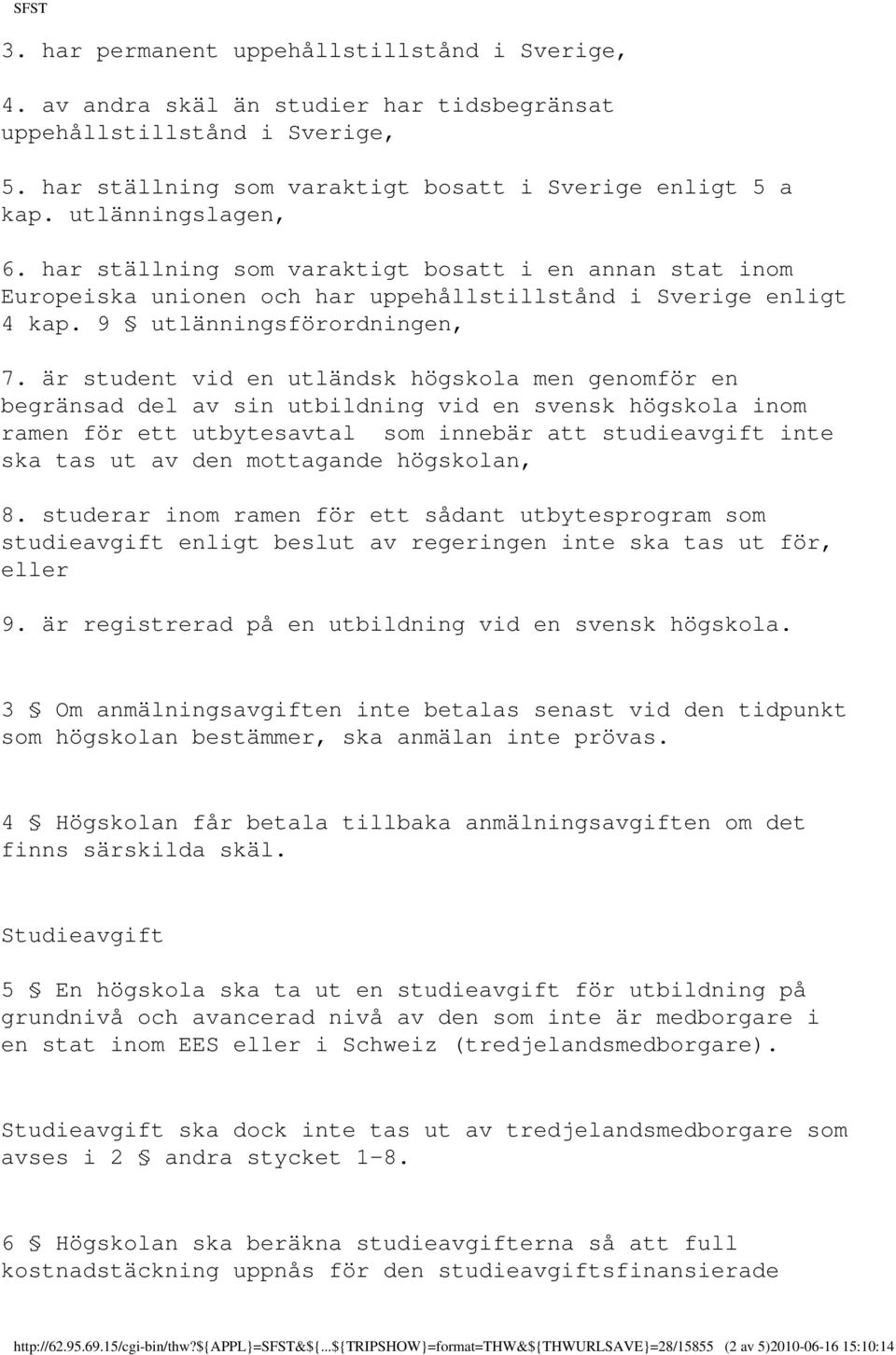 är student vid en utländsk högskola men genomför en begränsad del av sin utbildning vid en svensk högskola inom ramen för ett utbytesavtal som innebär att studieavgift inte ska tas ut av den