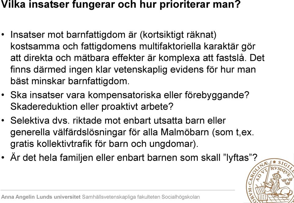 att fastslå. Det finns därmed ingen klar vetenskaplig evidens för hur man bäst minskar barnfattigdom.