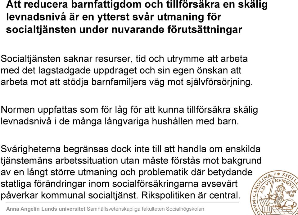 Normen uppfattas som för låg för att kunna tillförsäkra skälig levnadsnivå i de många långvariga hushållen med barn.