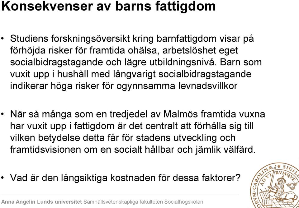 Barn som vuxit upp i hushåll med långvarigt socialbidragstagande indikerar höga risker för ogynnsamma levnadsvillkor När så många som en tredjedel