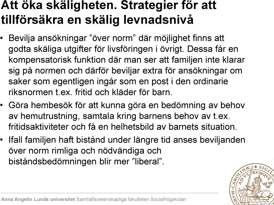 ordinarie riksnormen t.ex. fritid och kläder för barn. Göra hembesök för att kunna göra en bedömning av behov av hemutrustning, samtala kring barnens behov av t.ex. fritidsaktiviteter och få en helhetsbild av barnets situation.