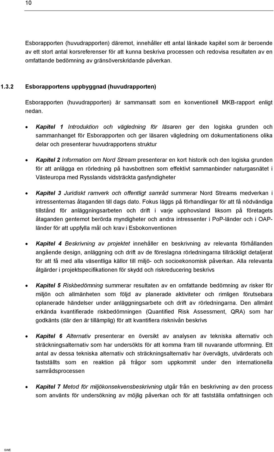 Kapitel 1 Introduktion och vägledning för läsaren ger den logiska grunden och sammanhanget för Esborapporten och ger läsaren vägledning om dokumentationens olika delar och presenterar huvudrapportens