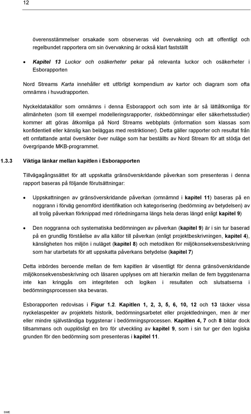 Nyckeldatakällor som omnämns i denna Esborapport och som inte är så lättåtkomliga för allmänheten (som till exempel modelleringsrapporter, riskbedömningar eller säkerhetsstudier) kommer att göras