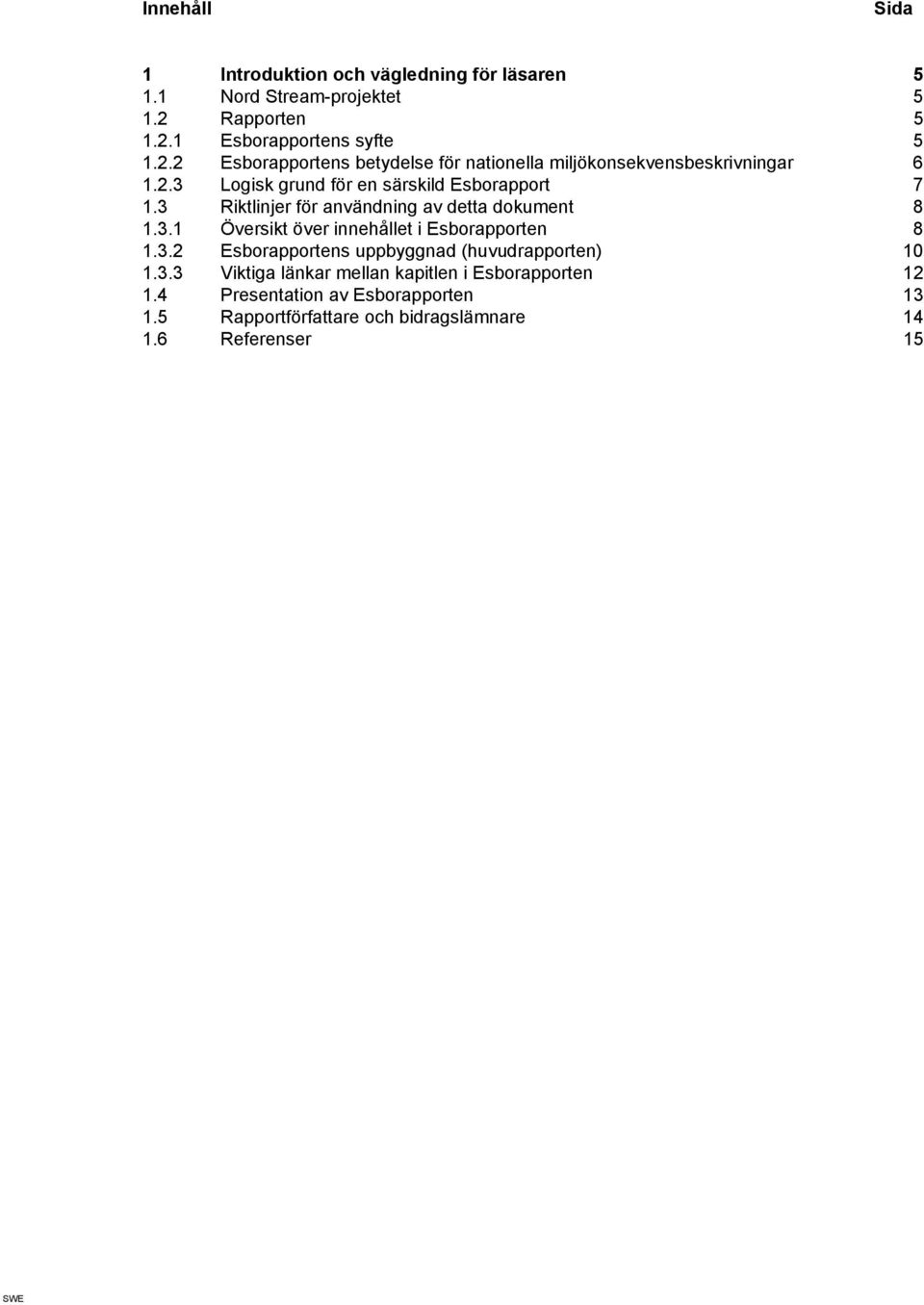 3 Riktlinjer för användning av detta dokument 8 1.3.1 Översikt över innehållet i Esborapporten 8 1.3.2 Esborapportens uppbyggnad (huvudrapporten) 10 1.