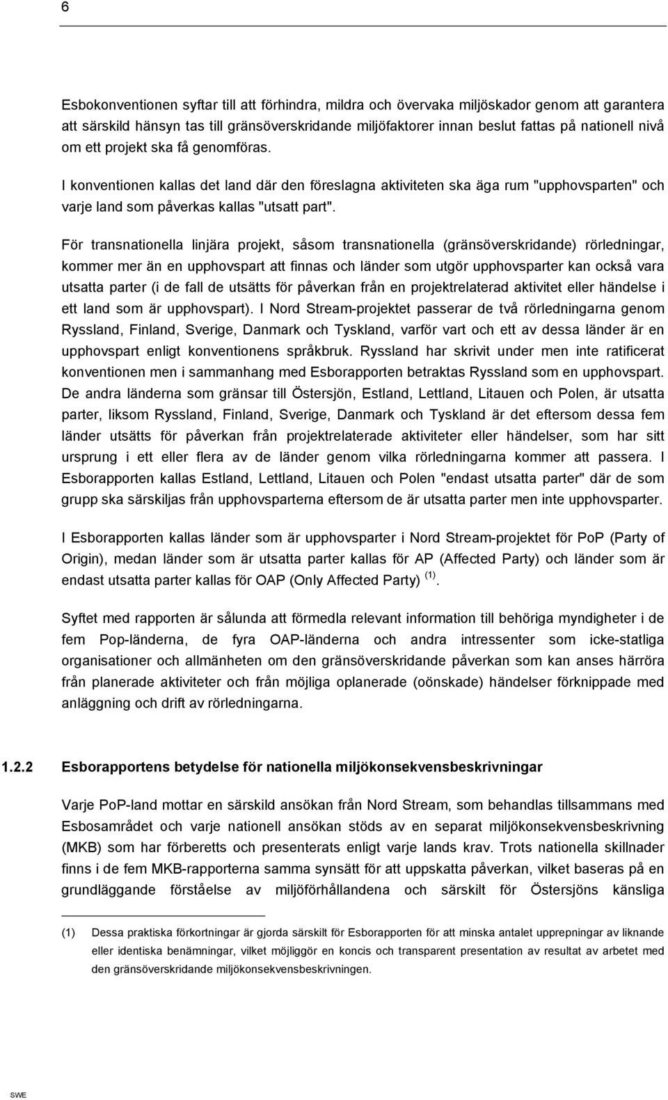 För transnationella linjära projekt, såsom transnationella (gränsöverskridande) rörledningar, kommer mer än en upphovspart att finnas och länder som utgör upphovsparter kan också vara utsatta parter