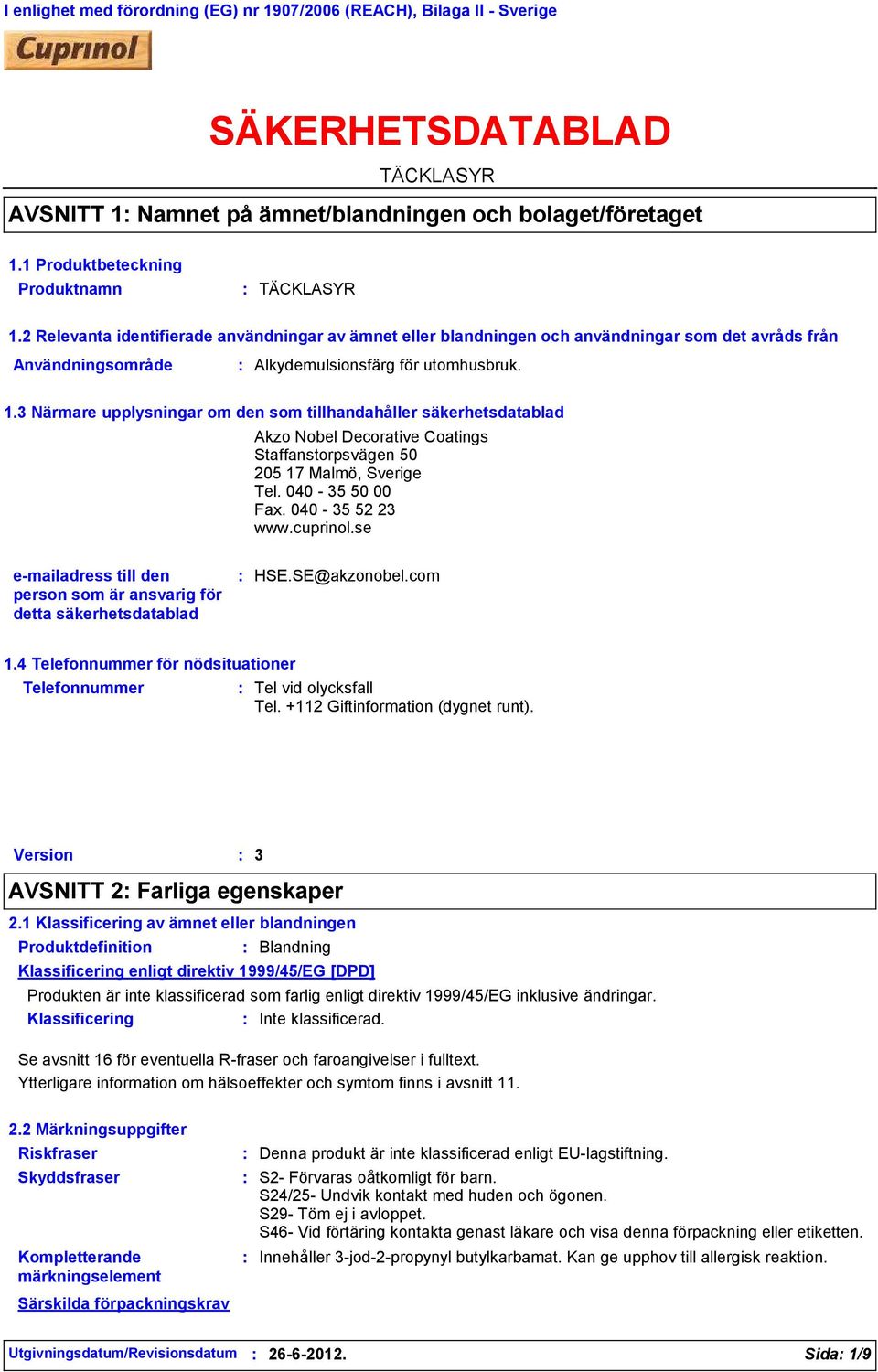 1.3 Närmare upplysningar om den som tillhandahåller säkerhetsdatablad Akzo Nobel Decorative Coatings Staffanstorpsvägen 50 205 17 Malmö, Sverige Tel. 040-35 50 00 Fax. 040-35 52 23 www.cuprinol.