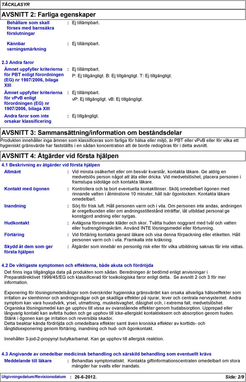 faror som inte orsakar klassificering P B T vp vb AVSNITT 3 Sammansättning/information om beståndsdelar Produkten innehåller inga ämnen som klassificeras som farliga för hälsa eller miljö, är PBT