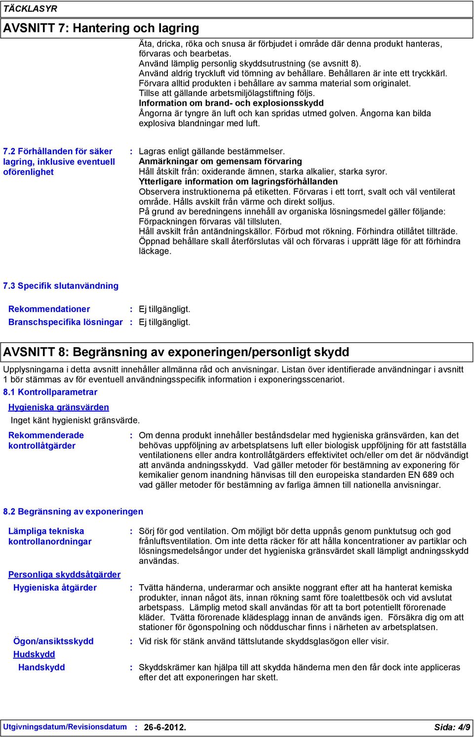 Tillse att gällande arbetsmiljölagstiftning följs. Information om brand- och explosionsskydd Ångorna är tyngre än luft och kan spridas utmed golven. Ångorna kan bilda explosiva blandningar med luft.