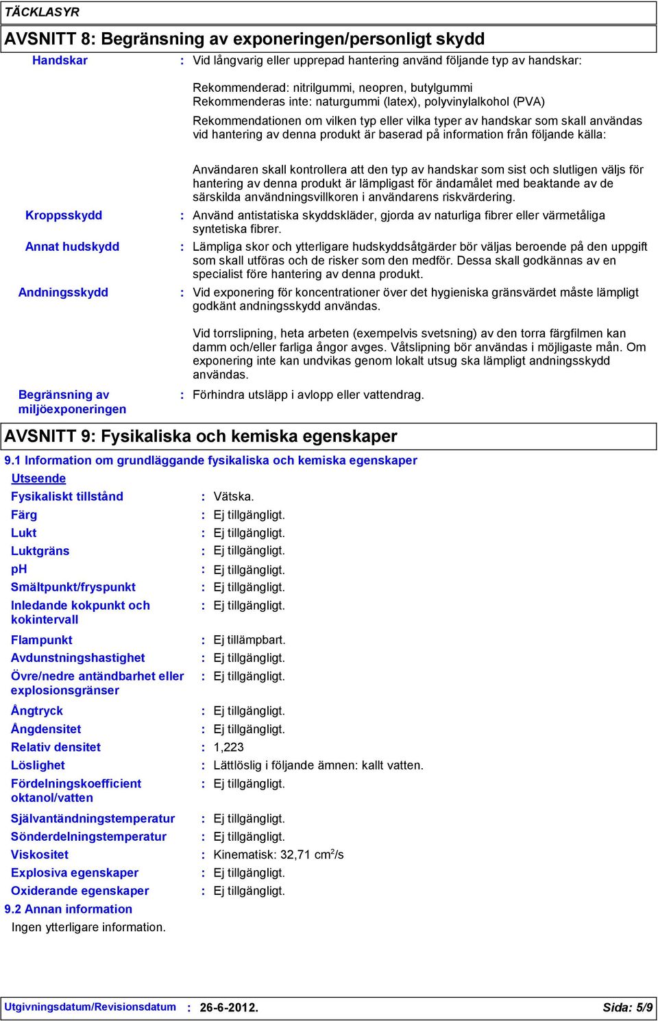 källa Kroppsskydd Annat hudskydd Andningsskydd Användaren skall kontrollera att den typ av handskar som sist och slutligen väljs för hantering av denna produkt är lämpligast för ändamålet med