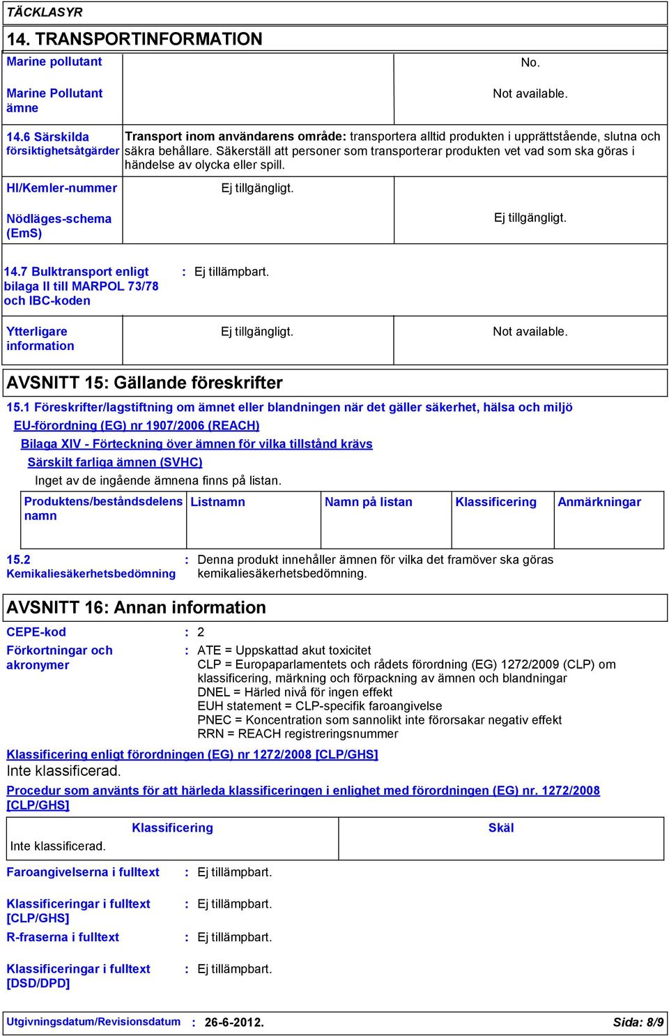 Säkerställ att personer som transporterar produkten vet vad som ska göras i händelse av olycka eller spill. HI/Kemler-nummer Nödläges-schema (EmS) 14.