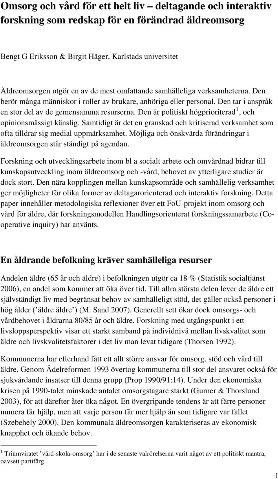 Den är politiskt högprioriterad 1, och opinionsmässigt känslig. Samtidigt är det en granskad och kritiserad verksamhet som ofta tilldrar sig medial uppmärksamhet.