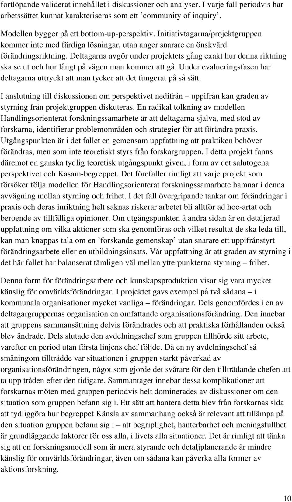 Deltagarna avgör under projektets gång exakt hur denna riktning ska se ut och hur långt på vägen man kommer att gå.