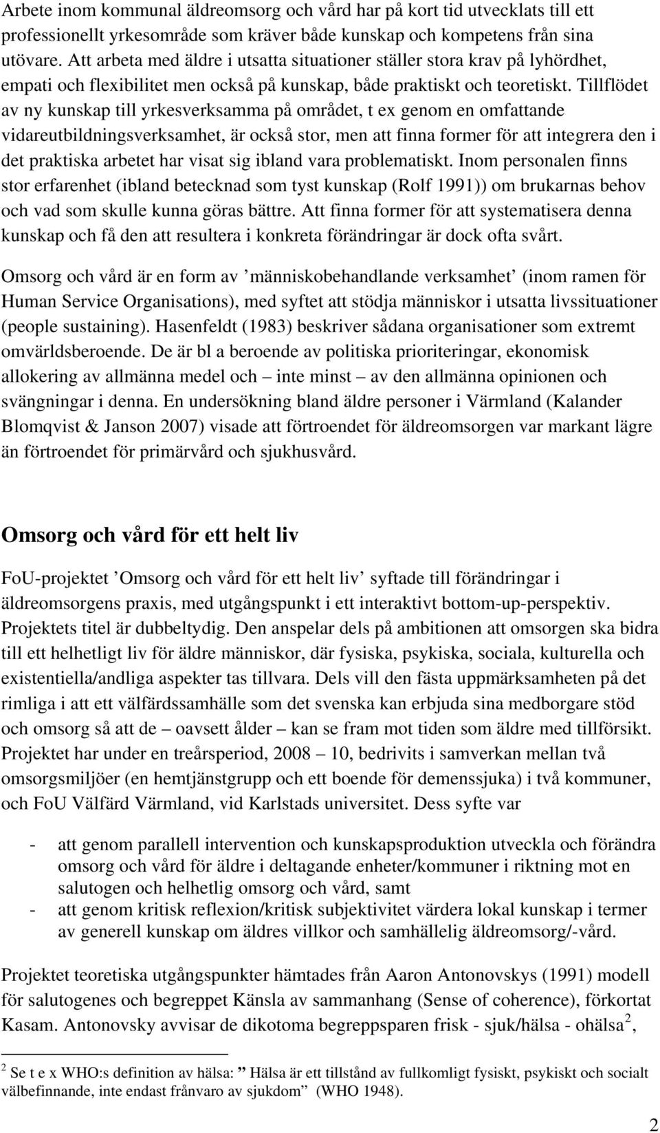 Tillflödet av ny kunskap till yrkesverksamma på området, t ex genom en omfattande vidareutbildningsverksamhet, är också stor, men att finna former för att integrera den i det praktiska arbetet har