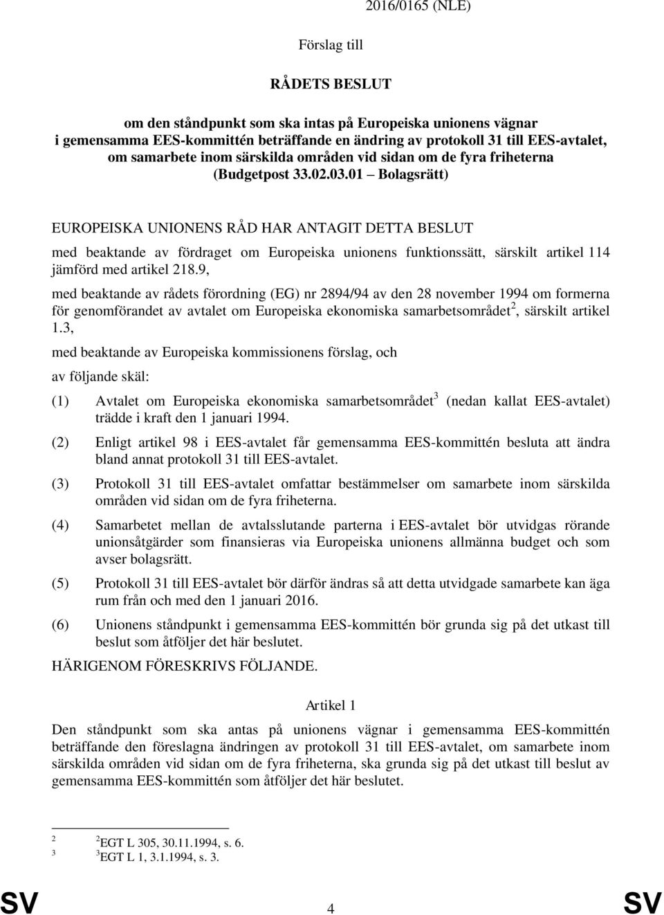 01 Bolagsrätt) EUROPEISKA UNIONENS RÅD HAR ANTAGIT DETTA BESLUT med beaktande av fördraget om Europeiska unionens funktionssätt, särskilt artikel 114 jämförd med artikel 218.