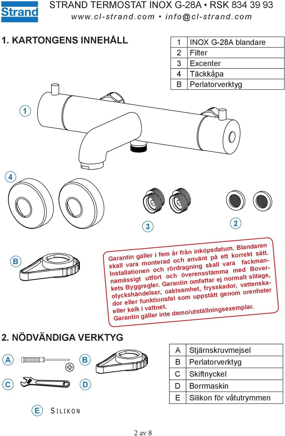 Installationen och rördragning skall vara fackmannamässigt utfört och överensstämma med Boverkets Byggregler.