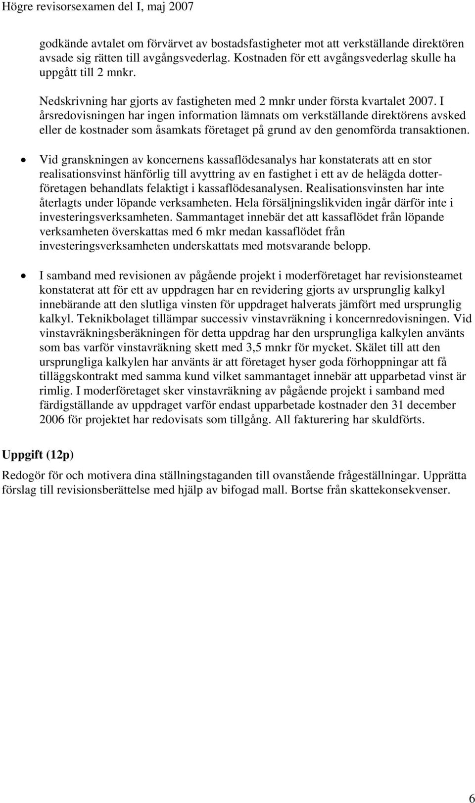 I årsredovisningen har ingen information lämnats om verkställande direktörens avsked eller de kostnader som åsamkats företaget på grund av den genomförda transaktionen.