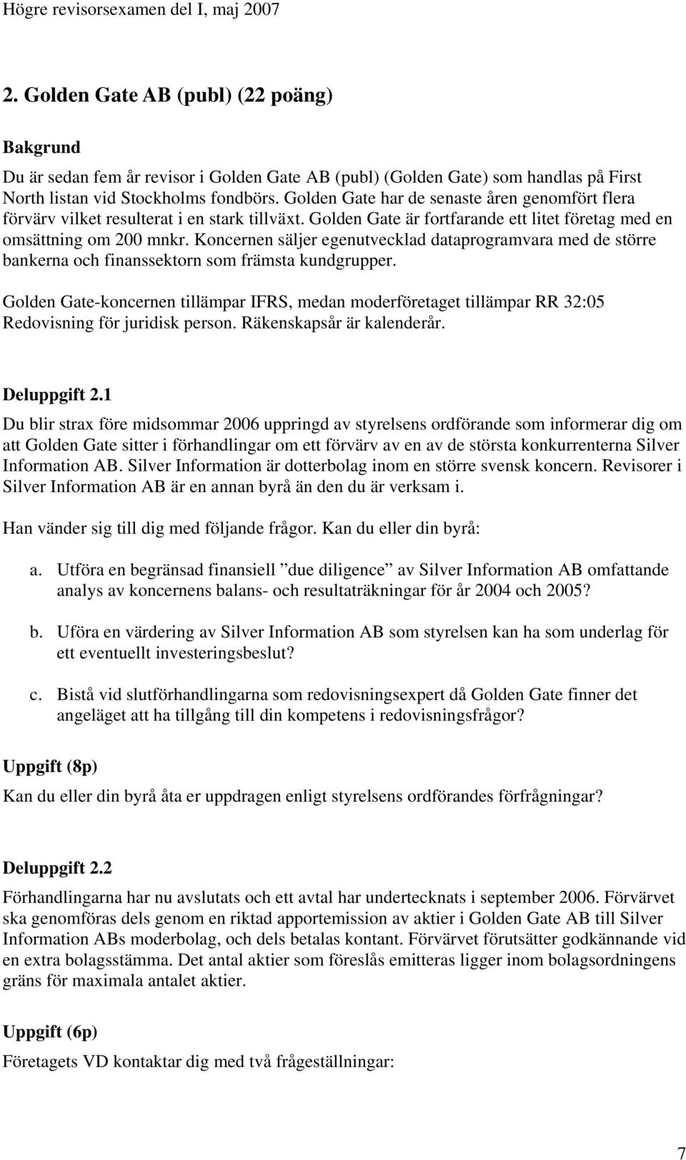 Koncernen säljer egenutvecklad dataprogramvara med de större bankerna och finanssektorn som främsta kundgrupper.