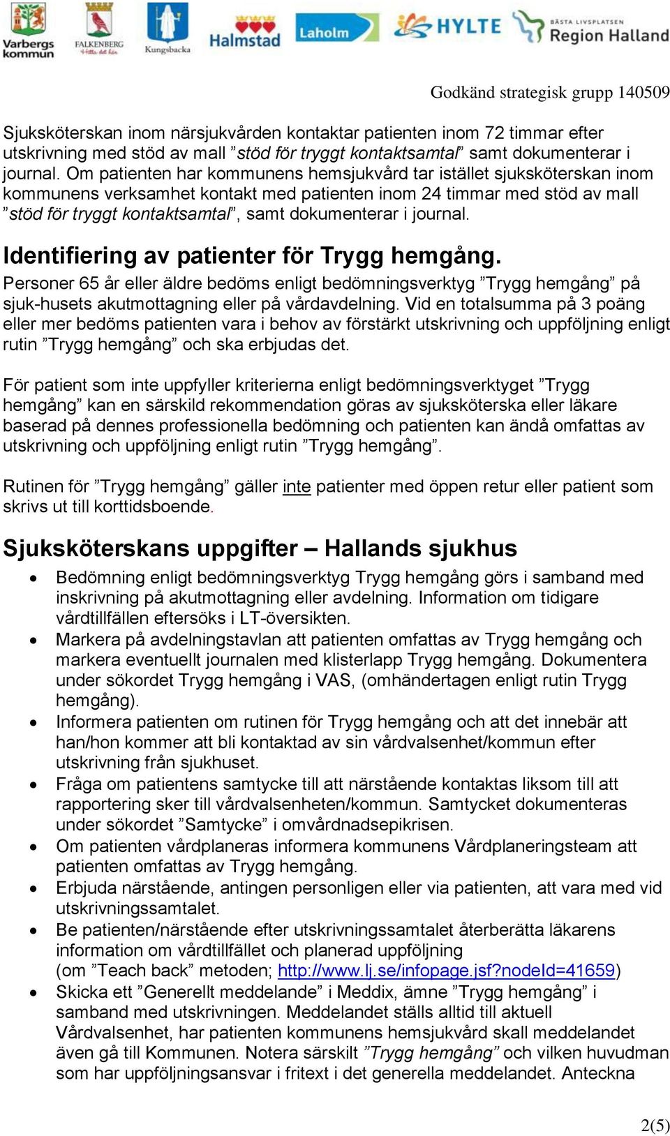 journal. Identifiering av patienter för Trygg hemgång. Personer 65 år eller äldre bedöms enligt bedömningsverktyg Trygg hemgång på sjuk-husets akutmottagning eller på vårdavdelning.