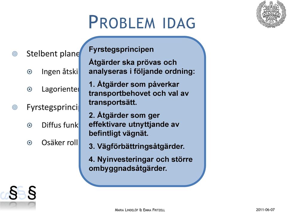 följande ordning: 1. Åtgärder som påverkar transportbehovet och val av transportsätt. 2.