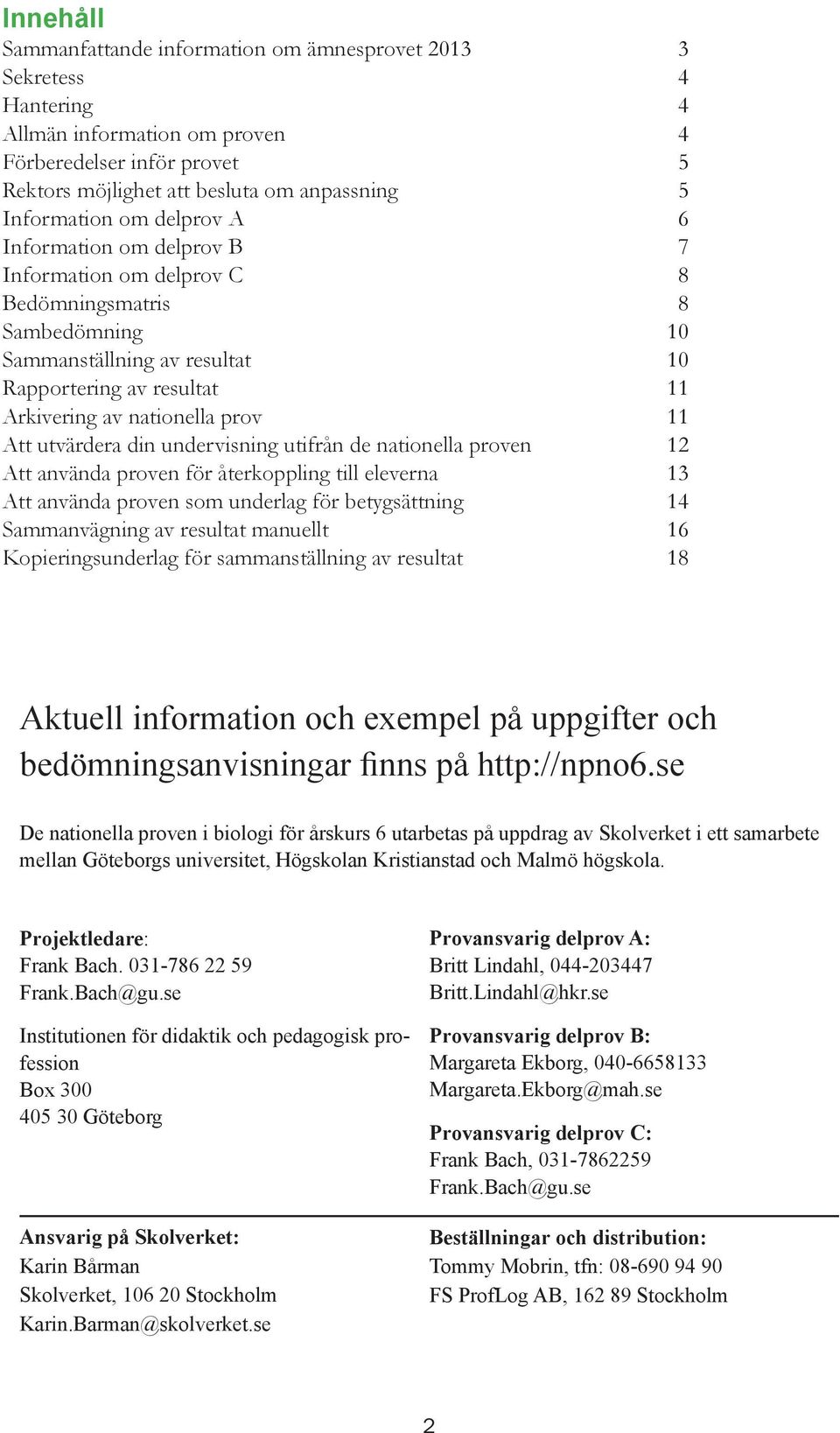 utvärdera din undervisning utifrån de nationella proven 12 Att använda proven för återkoppling till eleverna 13 Att använda proven som underlag för betygsättning 14 Sammanvägning av resultat manuellt